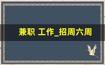 兼职 工作_招周六周日临时工